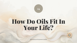 How Do Oils Fit In Your Life?
